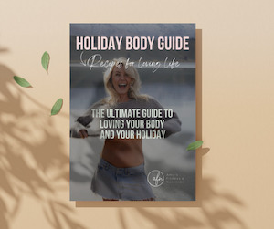 The Ultimate Guide To Loving Your Body & Your Holiday Fitness & Nutrition