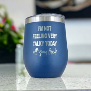 "I'm Not Feeling Very Talky Today. Off you Fuck" Laser Engraved Wine Tumbler