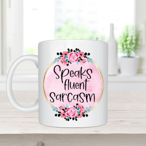 Speaks Fluent Sarcasm - Inappropriate Coffee Mug