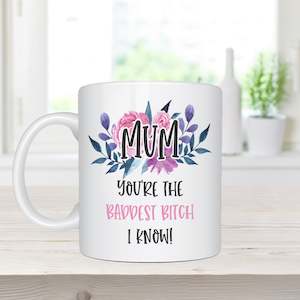 Inappropriate Gifts: Mum, You're The Baddest Bitch I Know - Ceramic Coffee Mug