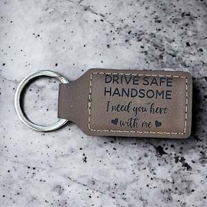 "Drive Safe Handsome, I Need You Here With Me" Key Ring