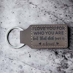 "I Love You For Who You Are But That Dick Sure Is A Bonus" Key Ring