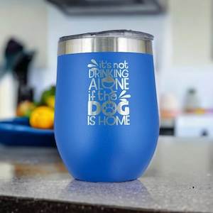 It's Not Drinking Alone if the Dog is Home - Laser Engraved Stemless Wine Tumbler