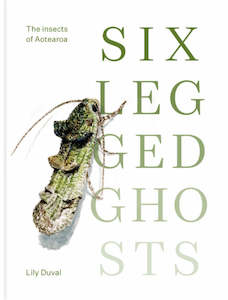 Six-legged Ghosts: The Insects Of Aotearoa