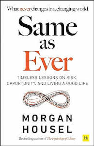 SAME AS EVER: TIMELESS LESSONS ON RISK, OPPORTUNITY AND LIVING A GOOD LIFE