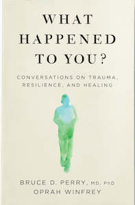 WHAT HAPPENED TO YOU? CONVERSATIONS ON TRAUMA, RESILIENCE, AND HEALING