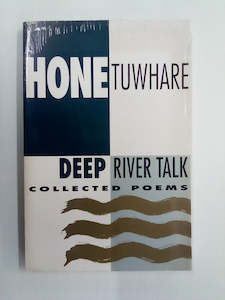 Deep River Talk - Collected Poems by Hone Tuwhare