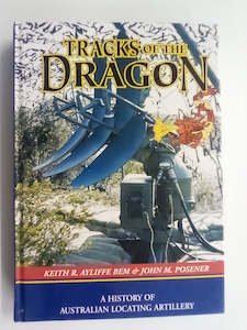 Tracks of the Dragon - A History of Australian Locating Artillery by K. Ayliffe & J. Posener