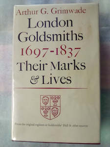 London Goldsmiths 1697-1837 Their Marks & Lives by Arthur G. Grimwade