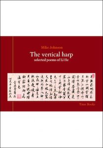 The Vertical Harp: selected poems of Li He by Mike Johnson