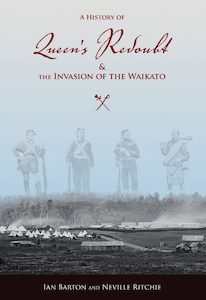 Book and other publishing (including printing): A History of Queen’s Redoubt and the Invasion of the Waikato by Ian Barton and Neville Ritchie