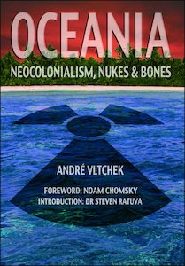 Oceania: Neocolonialism, Nukes and Bones by Andre Vltchek