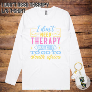 I Don’t Need Therapy, I Need To Go To SA Long Sleeve T-Shirt