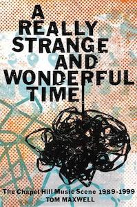 Books: A Really Strange and Wonderful Time: The Chapel Hill Music Scene: