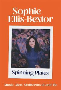 Books: Spinning Plates: SOPHIE ELLIS-BEXTOR talks Music, Men and Motherhood