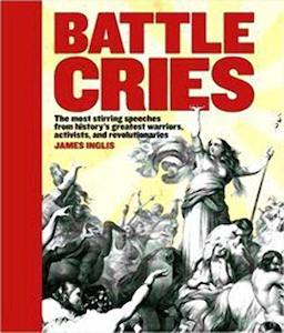 Battle Cries: The Most Stirring Speeches from History's Greatest Warriors, …