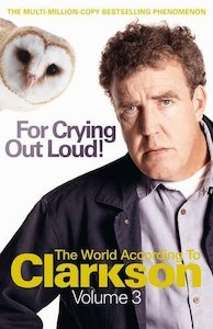 For Crying Out Loud: The World According to Clarkson Volume 3