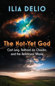 Books: The Not-Yet God: Carl Jung, Teilhard de Chardin, and the Relational Whole