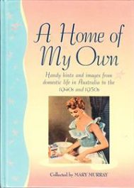 A Home of My Own: Handy Hints and Images from Domestic Life in Australia in the …