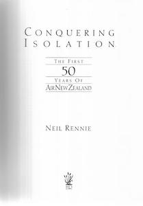 Conquering Isolation : The First 50 Years Of Air New Zealand by Neil Rennie