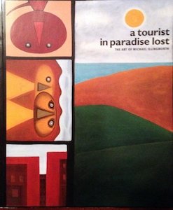 A Tourist In Paradise Lost: The Art Of Michael Illingworth by Kevin Ireland