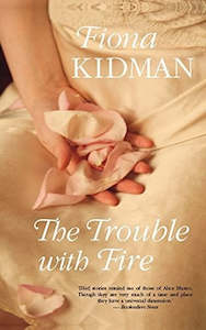 The trouble with fire by Fiona Kidman