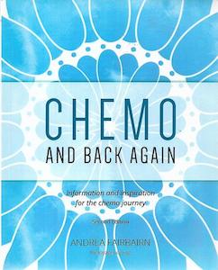 Chemo And Back Again: Information And Inspiration From The Chemo Journey by Andrea Fairbairn