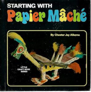 Starting With Papier Mâché by Chester Jay Alkema