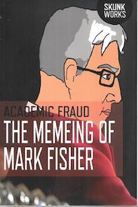 Memeing Of Mark Fisher by Academic Fraud