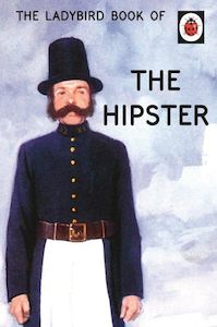 The Ladybird Book Of The Hipster (Ladybirds For Grown-Ups) by J. A. Hazeley and J. P. Morris