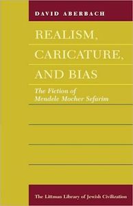 Realism, Caricature And Bias: Fiction of Mendele Mocher Sefarim by David Aberbach