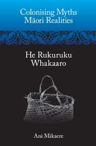 Second hand book: Colonising Myths, Maori Realities. He Rukuruku Whakaaro by Ani Mikaere