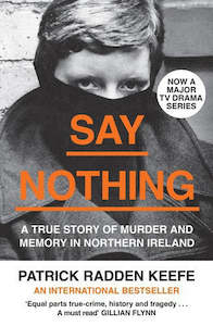 Say Nothing: A True Story Of Murder And Memory In Northern Ireland by Patrick Radden Keefe