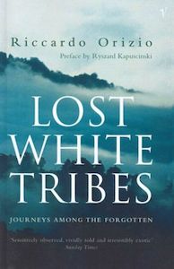 Lost White Tribes: Journeys Amongst the Forgotten by Riccardo Orizio