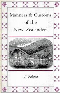 Manners And Customs Of The New Zealanders - Volume 2 by J. S. Polack and Joel Samuel Polack