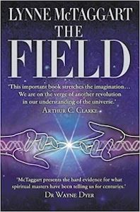 The Field: the Quest for the Secret Force of the Universe by Lynne McTaggart