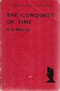 The Conquest Of Time: Written To Replace "First And Last Things" by H. G. Wells