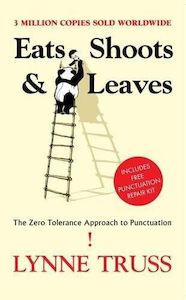 Eats, Shoots And Leaves: the Zero Tolerance Approach To Punctuation by Lynne Truss