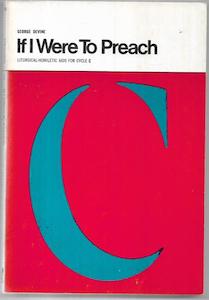 If I Were To Preach: Liturgical-Homiletic Aids for Cycle C by George Devine