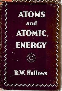 Second hand book: Atoms And Atomic Energy - A Simple Explanation by R. W. Hallows