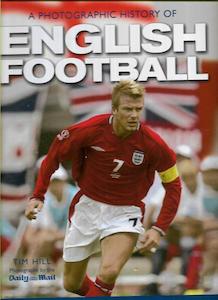 A Photographic History Of English Football by Tim Hill