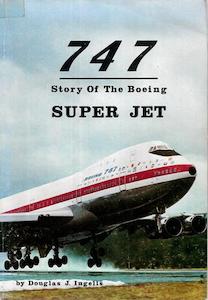 747: Story Of The Boeing Super Jet by Douglas J. Ingells