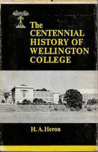 The Centennial History Of Wellington College, 1867-1967 by H. A. Heron