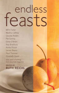 Endless Feasts: Sixty Years Of Writing From Gourmet by Ruth Reichl