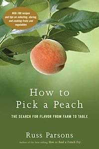 How To Pick A Peach: The Search For Flavor From Farm To Table by Russ Parsons