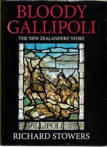 Bloody Gallipoli. The New Zealanders' Story by Richard Stowers