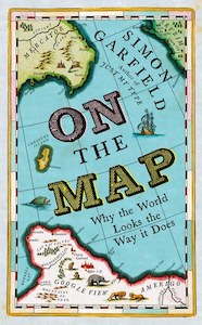 On The Map: Why The World Looks The Way It Does by Simon Garfield