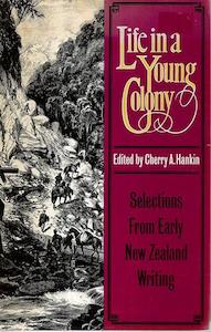 Life In A Young Colony: Selections From Early New Zealand Writing by Cherry A. Hankin