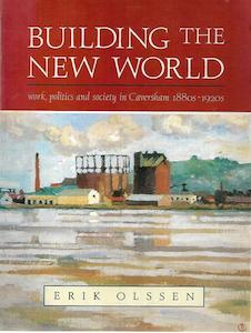 Building The New World: Work, Politics, And Society In Caversham, 1880S-1920S by Erik Olssen