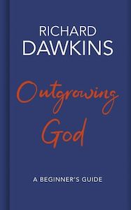 Outgrowing God: a Beginner's Guide by Richard Dawkins